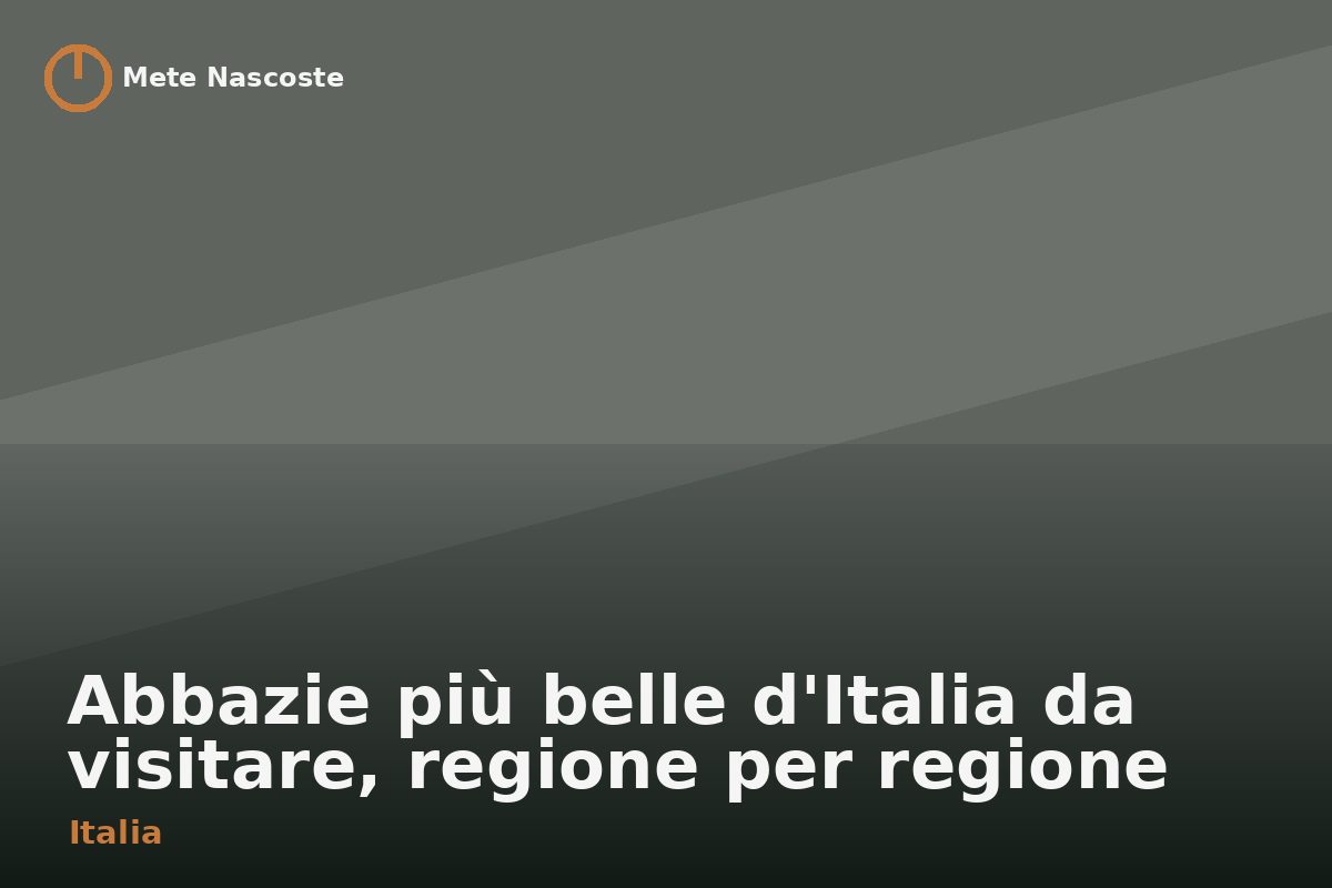 Abbazie più belle d'Italia da visitare, regione per regione