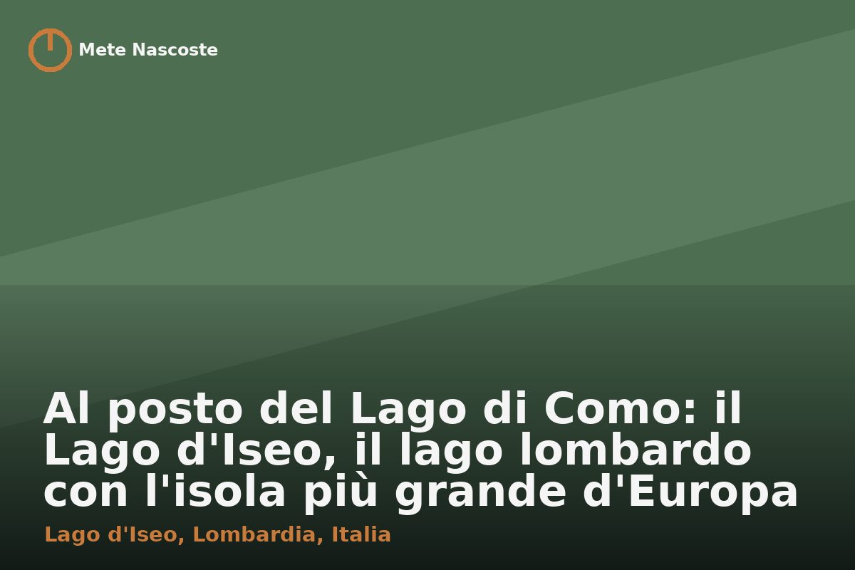 Al posto del Lago di Como: il Lago d'Iseo, il lago lombardo con l'isola più grande d'Europa