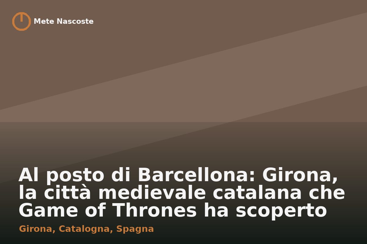 Al posto di Barcellona: Girona, la città medievale catalana che Game of Thrones ha scoperto tardi