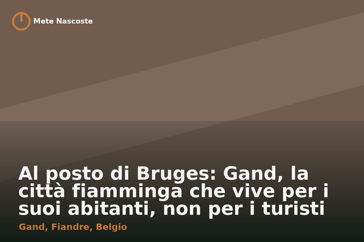 Al posto di Bruges: Gand, la città fiamminga che vive per i suoi abitanti, non per i turisti