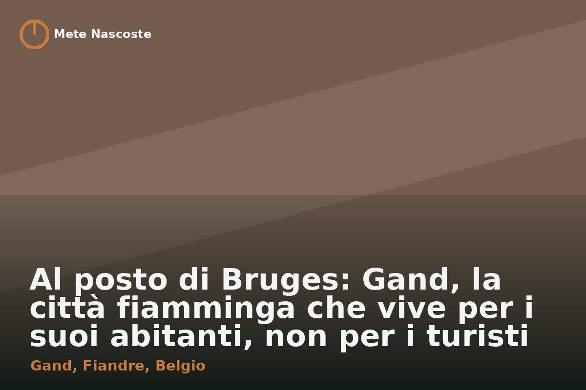Al posto di Bruges: Gand, la città fiamminga che vive per i suoi abitanti, non per i turisti