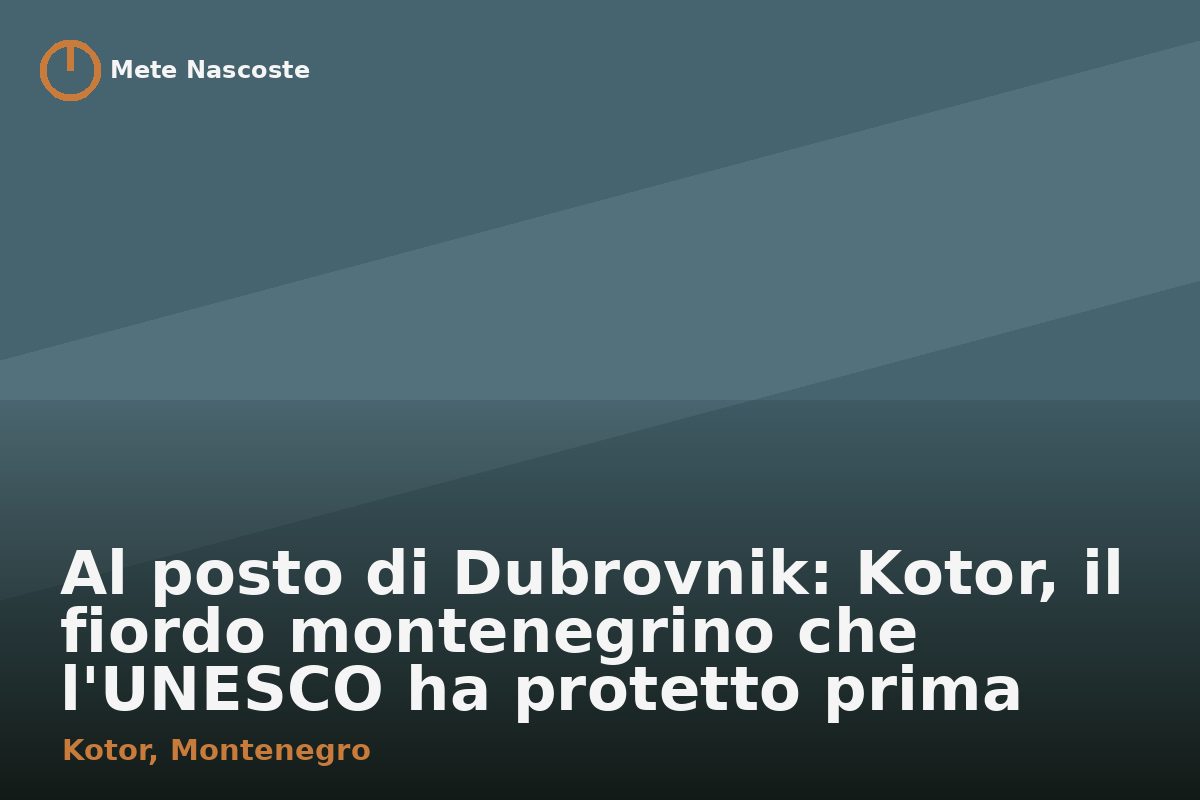 Al posto di Dubrovnik: Kotor, il fiordo montenegrino che l'UNESCO ha protetto prima del turismo