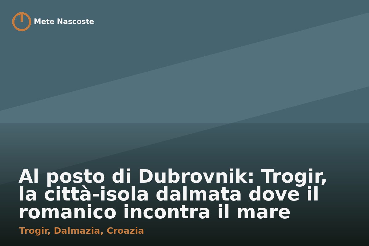 Al posto di Dubrovnik: Trogir, la città-isola dalmata dove il romanico incontra il mare