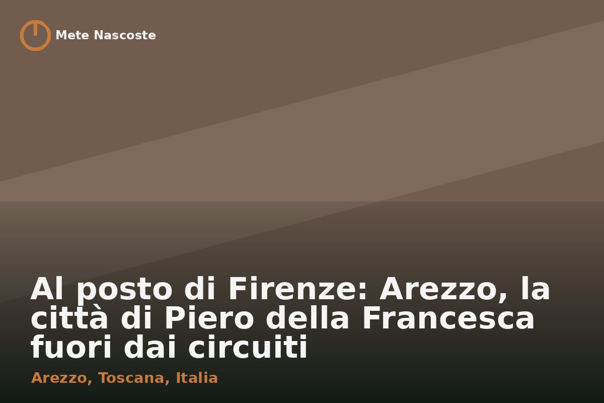 Al posto di Firenze: Arezzo, la città di Piero della Francesca fuori dai circuiti
