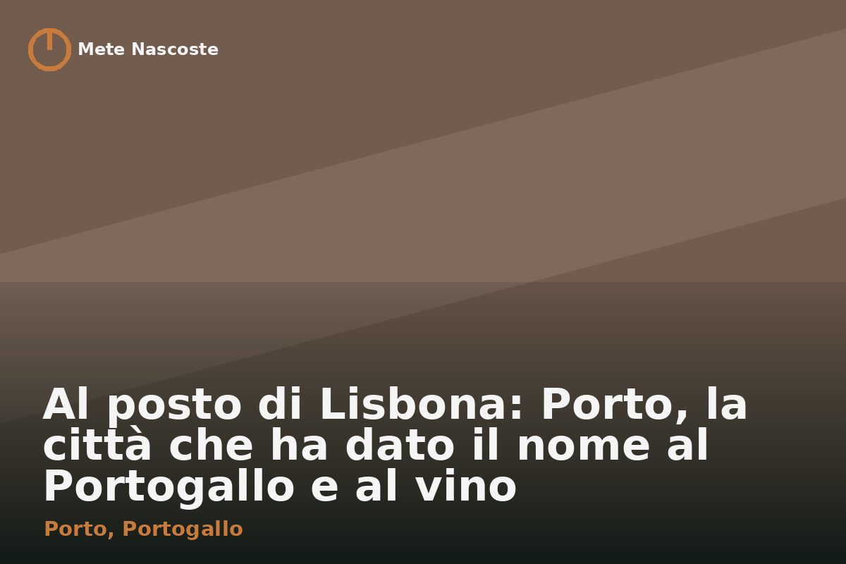 Al posto di Lisbona: Porto, la città che ha dato il nome al Portogallo e al vino