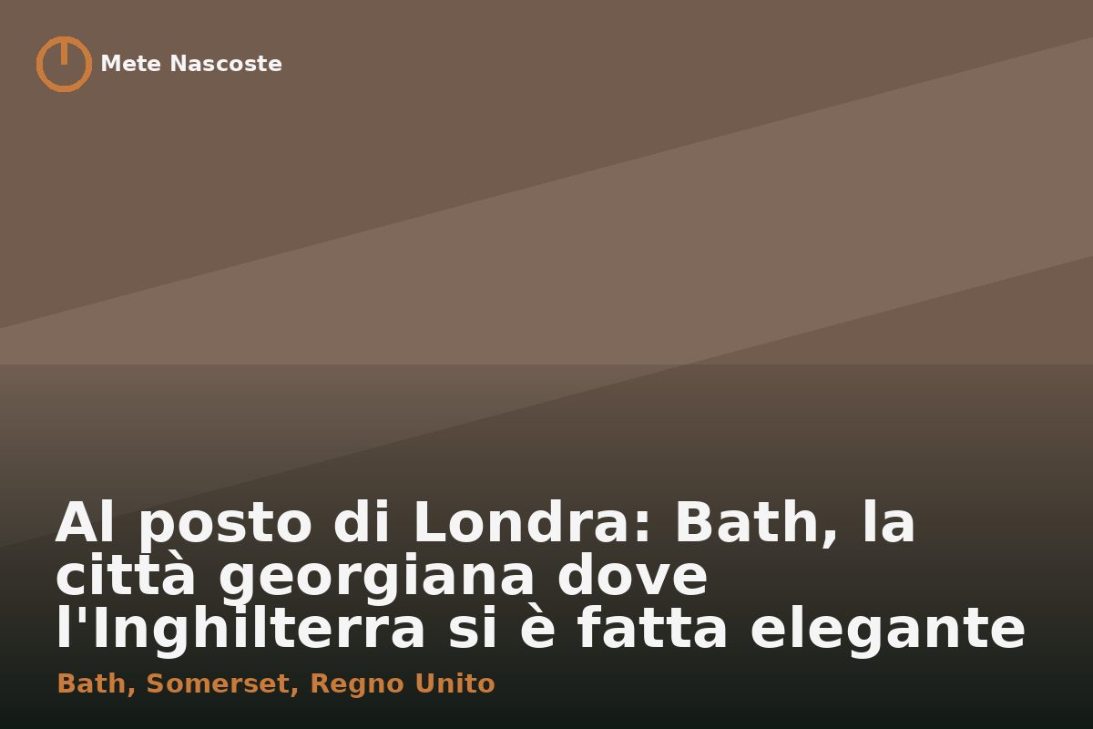 Al posto di Londra: Bath, la città georgiana dove l'Inghilterra si è fatta elegante