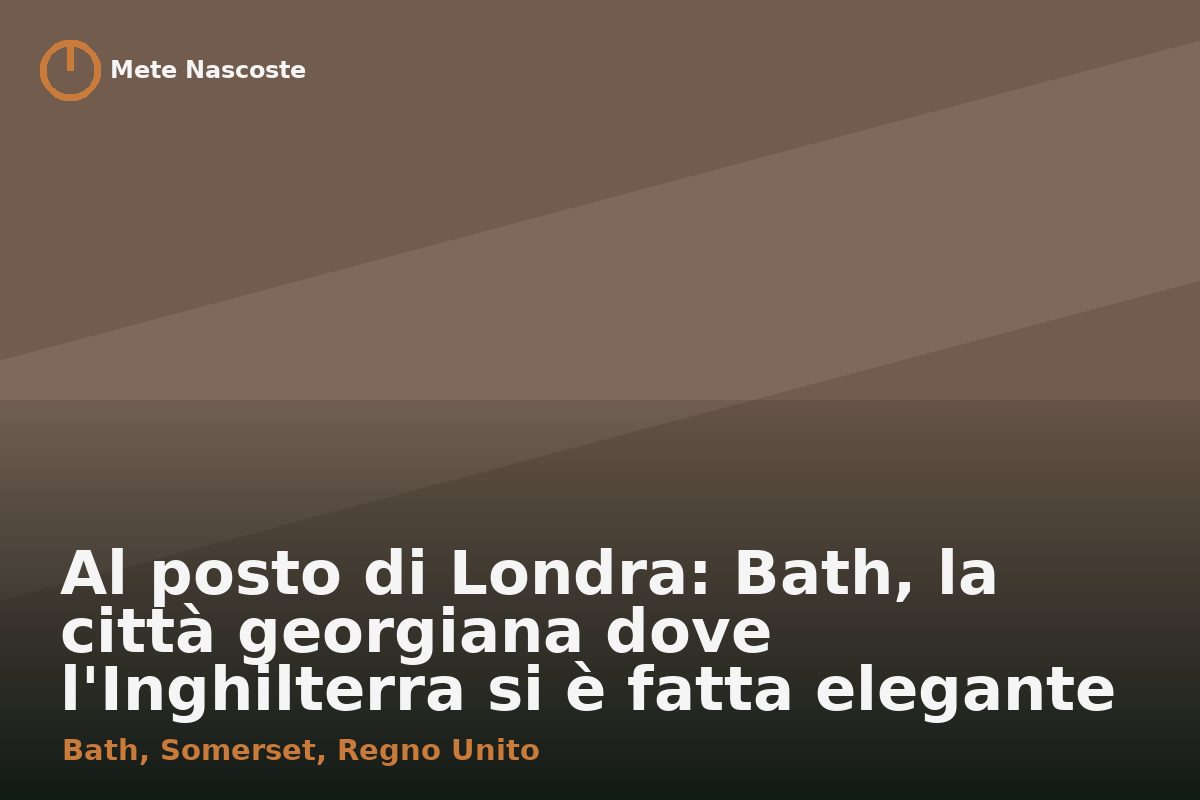 Al posto di Londra: Bath, la città georgiana dove l'Inghilterra si è fatta elegante