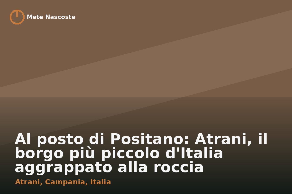 Al posto di Positano: Atrani, il borgo più piccolo d'Italia aggrappato alla roccia
