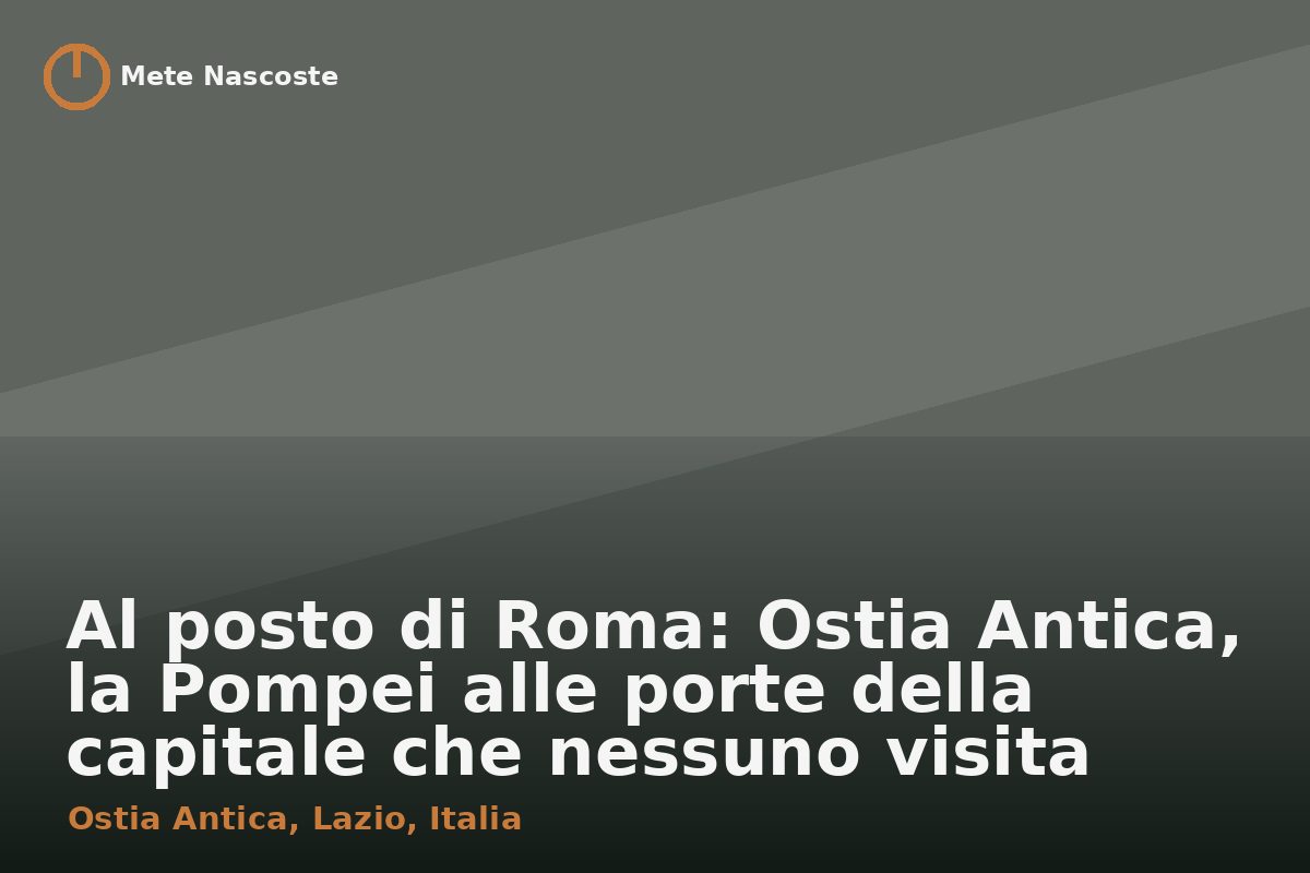 Al posto di Roma: Ostia Antica, la Pompei alle porte della capitale che nessuno visita