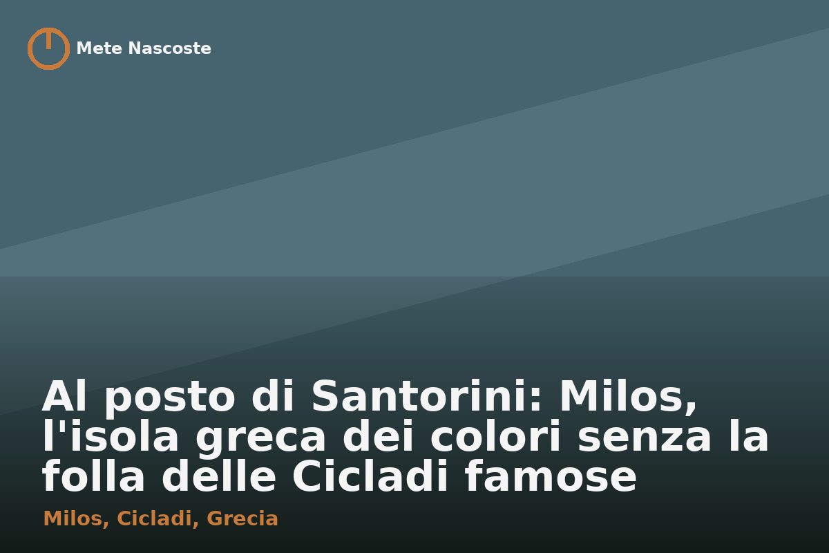 Al posto di Santorini: Milos, l'isola greca dei colori senza la folla delle Cicladi famose