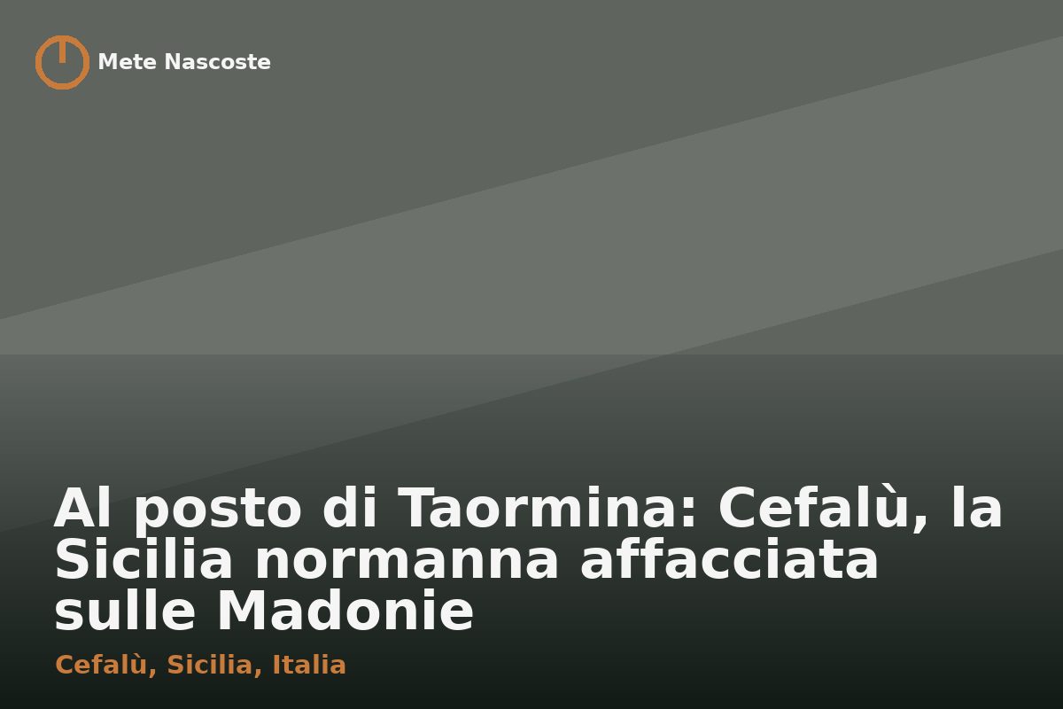Al posto di Taormina: Cefalù, la Sicilia normanna affacciata sulle Madonie