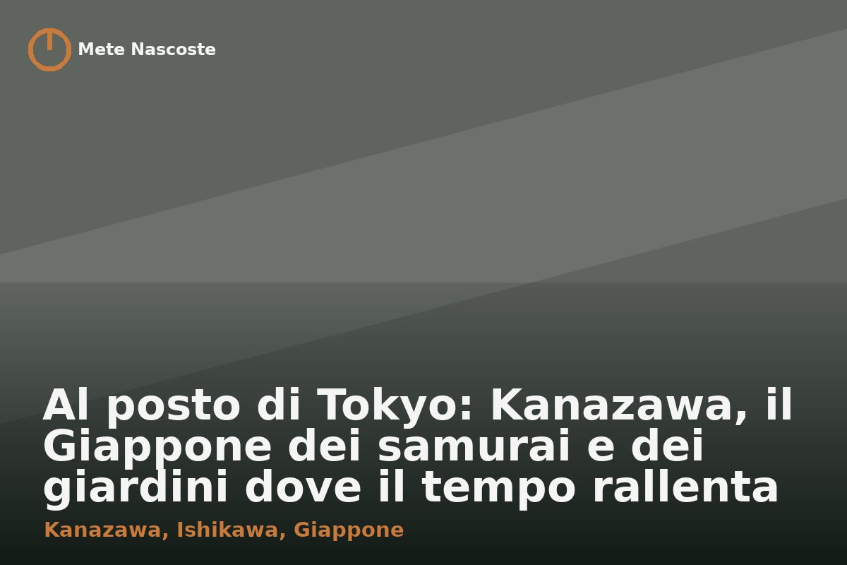 Al posto di Tokyo: Kanazawa, il Giappone dei samurai e dei giardini dove il tempo rallenta
