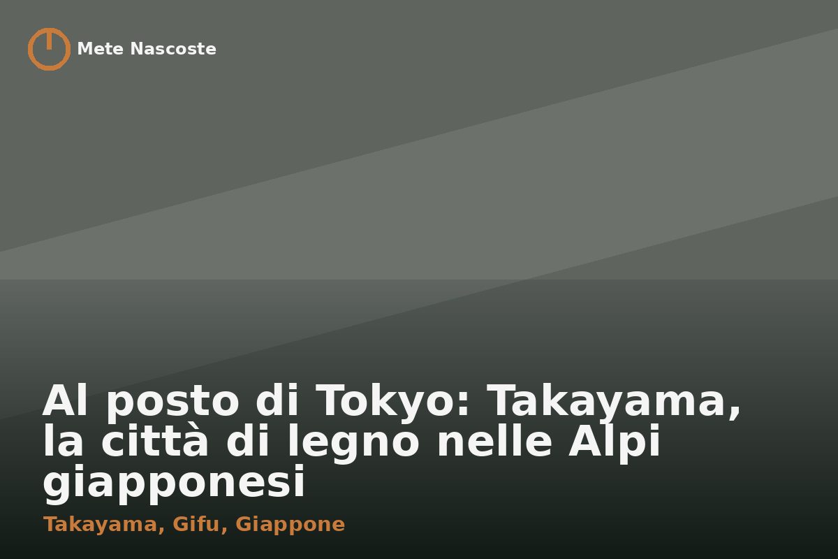 Al posto di Tokyo: Takayama, la città di legno nelle Alpi giapponesi