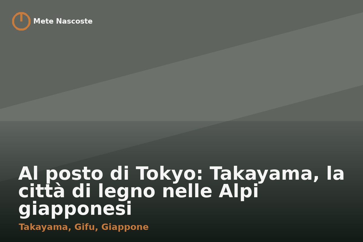 Al posto di Tokyo: Takayama, la città di legno nelle Alpi giapponesi