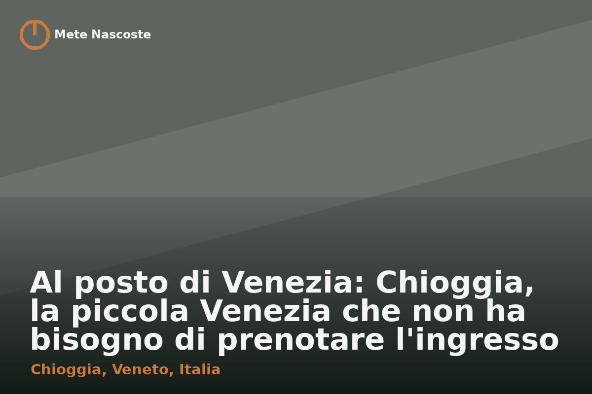 Al posto di Venezia: Chioggia, la piccola Venezia che non ha bisogno di prenotare l'ingresso