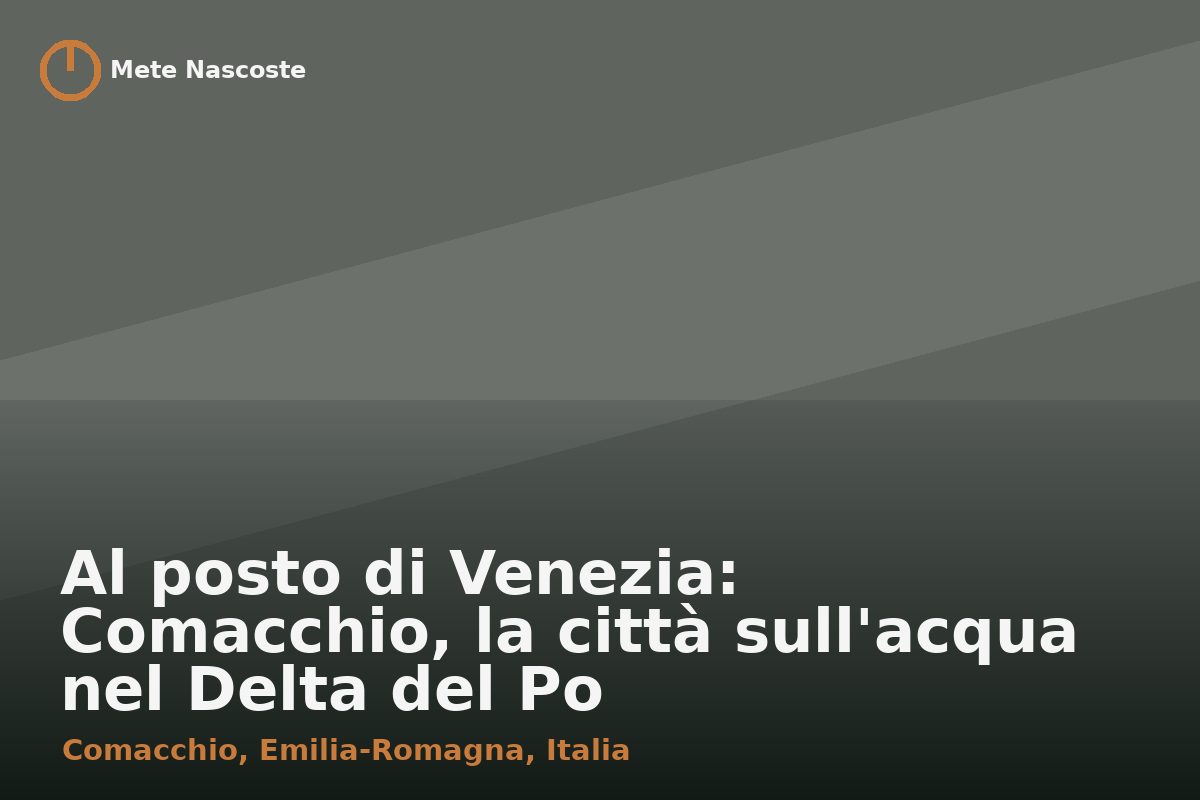Al posto di Venezia: Comacchio, la città sull'acqua nel Delta del Po