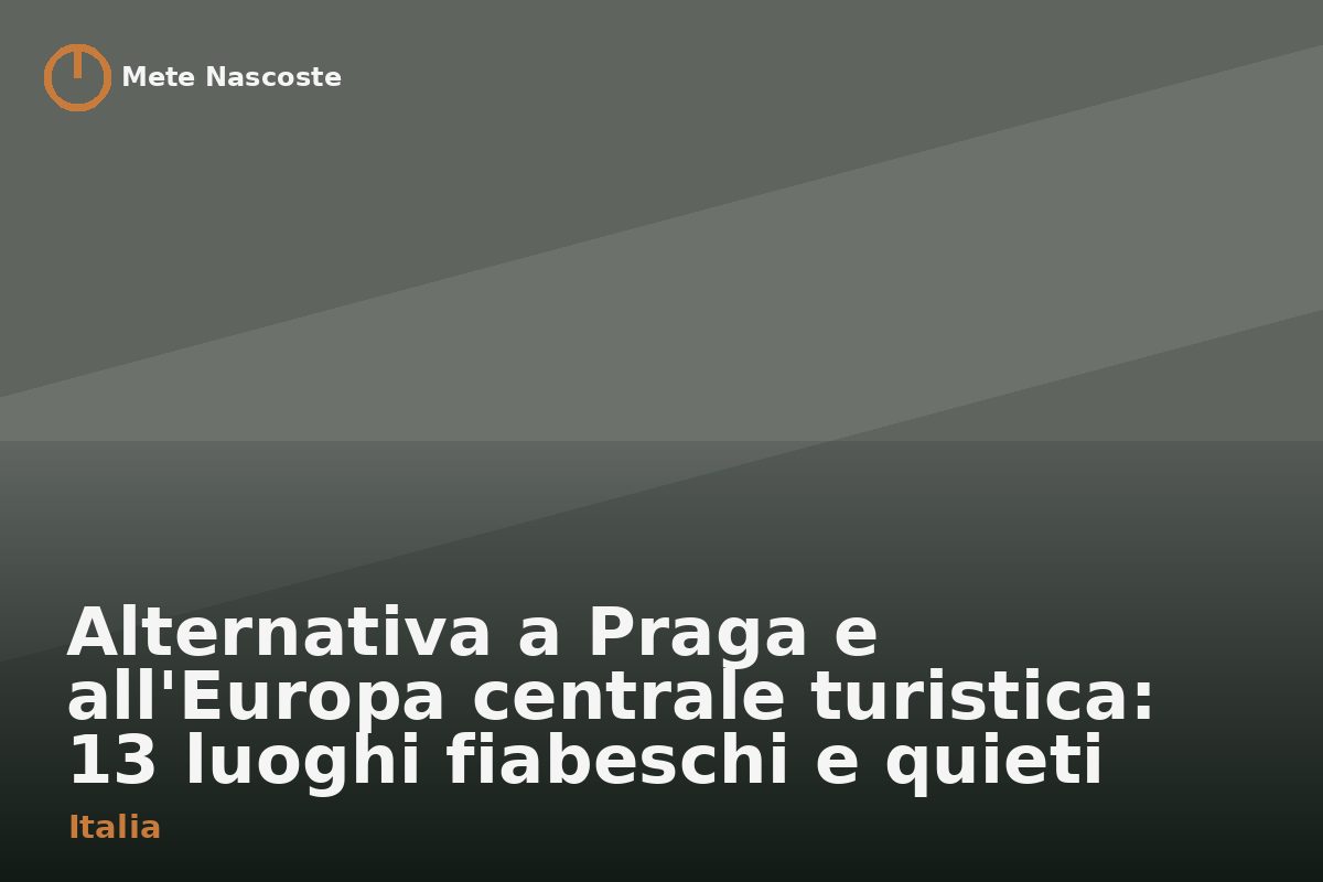 Alternativa a Praga e all'Europa centrale turistica: 13 luoghi fiabeschi e quieti