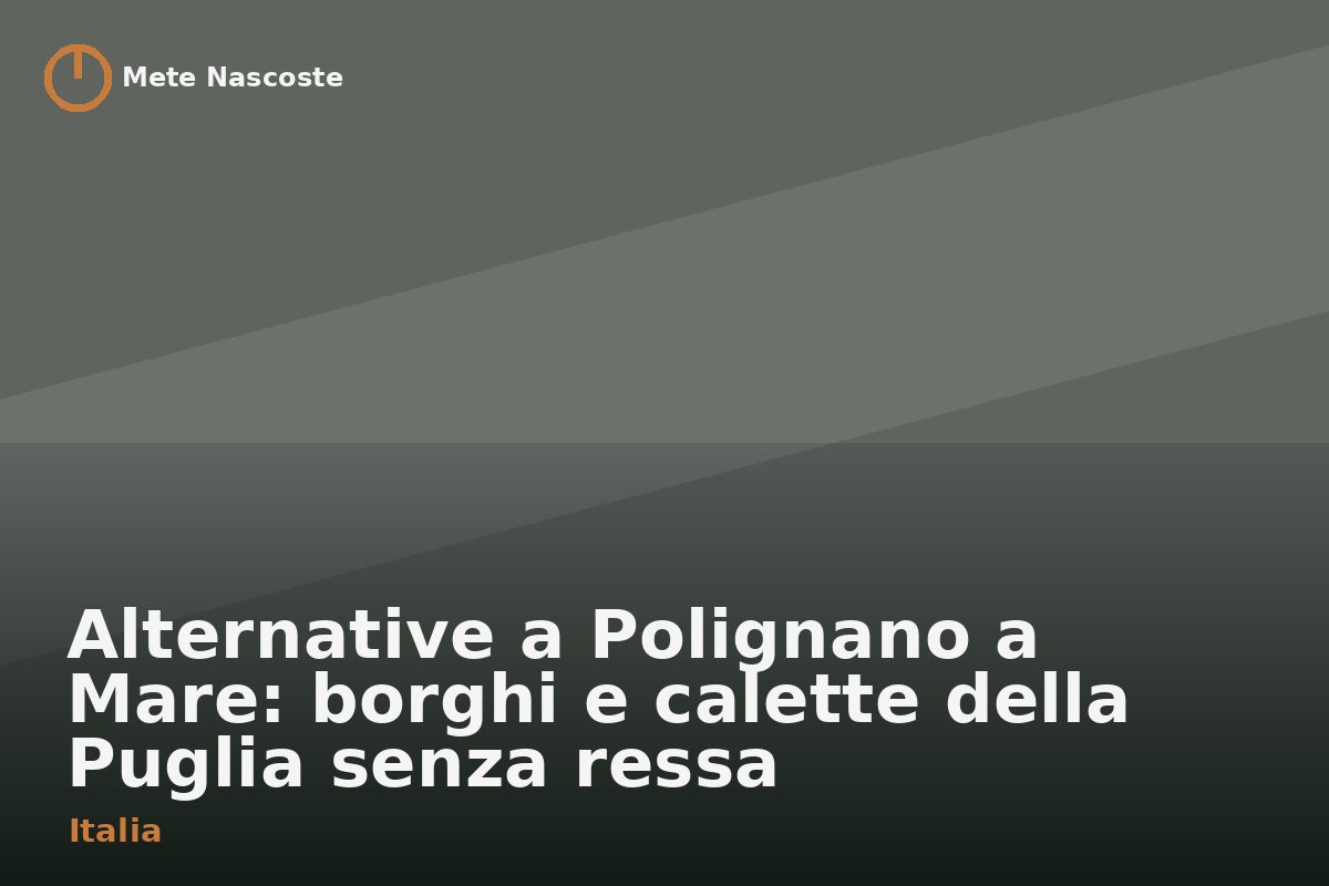 Alternative a Polignano a Mare: borghi e calette della Puglia senza ressa