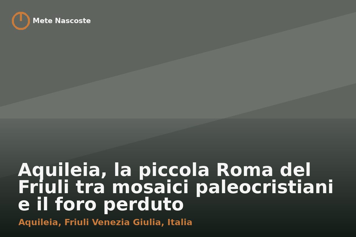 Aquileia, la piccola Roma del Friuli tra mosaici paleocristiani e il foro perduto