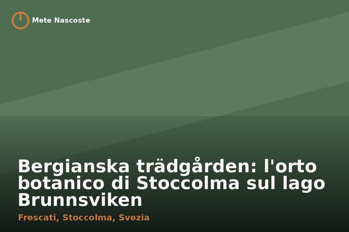 Bergianska trädgården: l'orto botanico di Stoccolma sul lago Brunnsviken