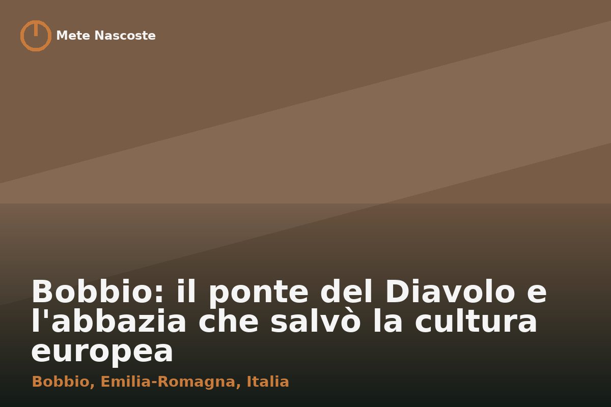 Bobbio: il ponte del Diavolo e l'abbazia che salvò la cultura europea
