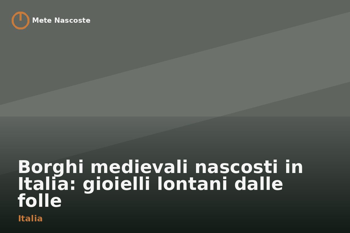 Borghi medievali nascosti in Italia: gioielli lontani dalle folle