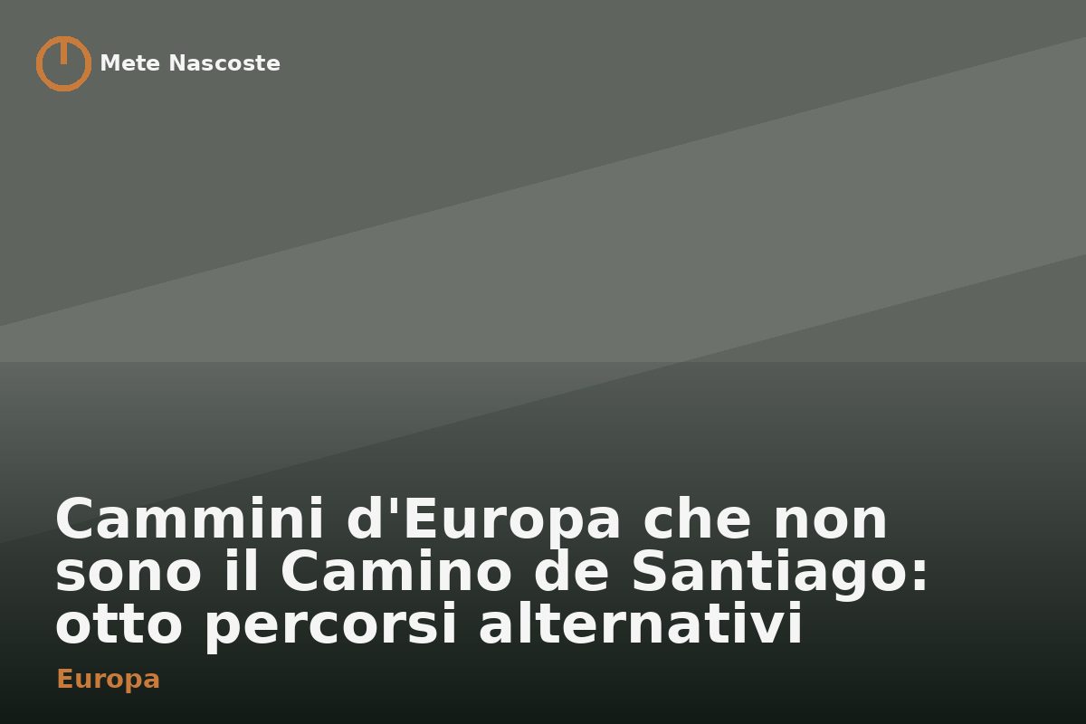 Cammini d'Europa che non sono il Camino de Santiago: otto percorsi alternativi
