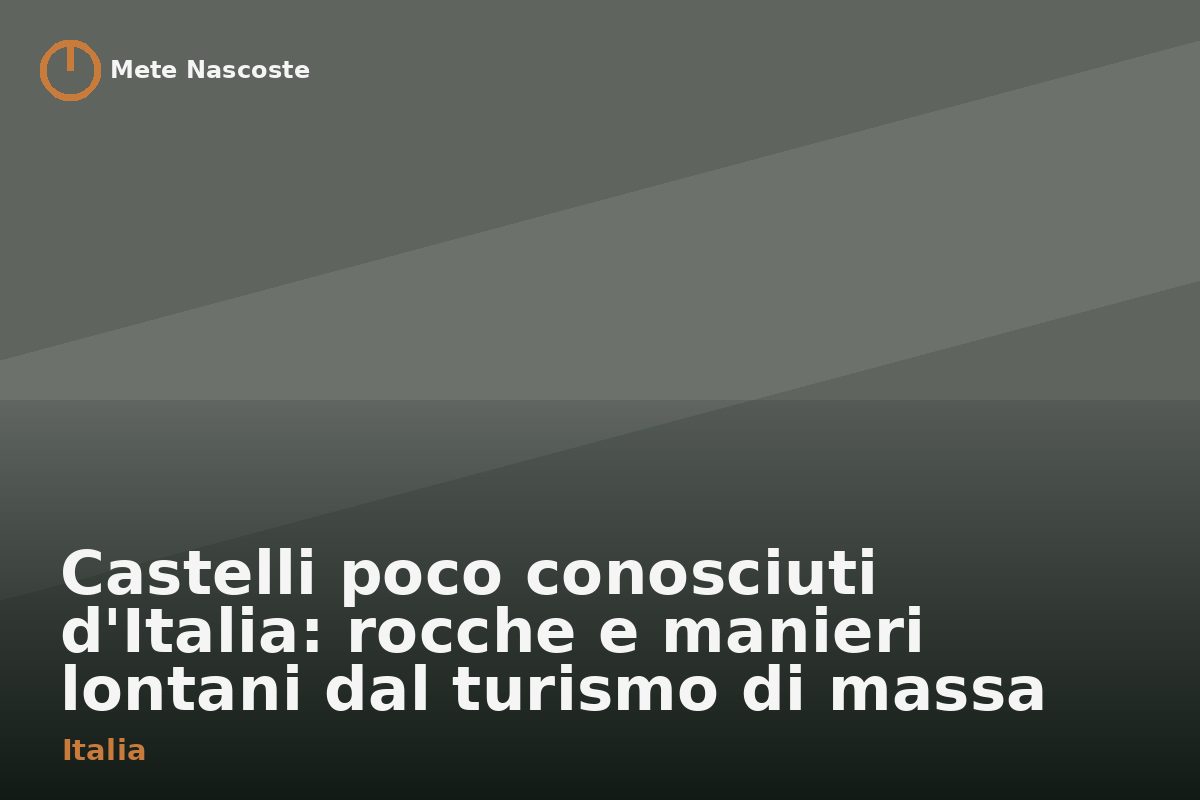 Castelli poco conosciuti d'Italia: rocche e manieri lontani dal turismo di massa