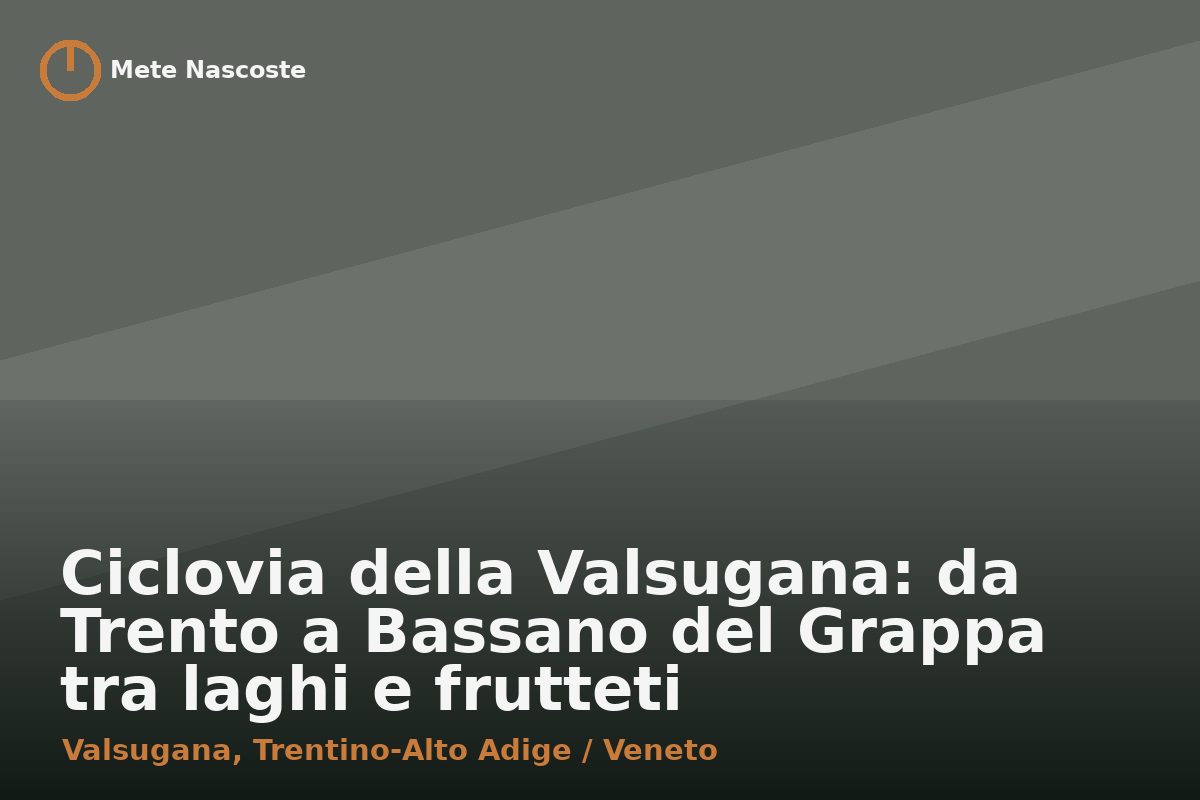 Ciclovia della Valsugana: da Trento a Bassano del Grappa tra laghi e frutteti
