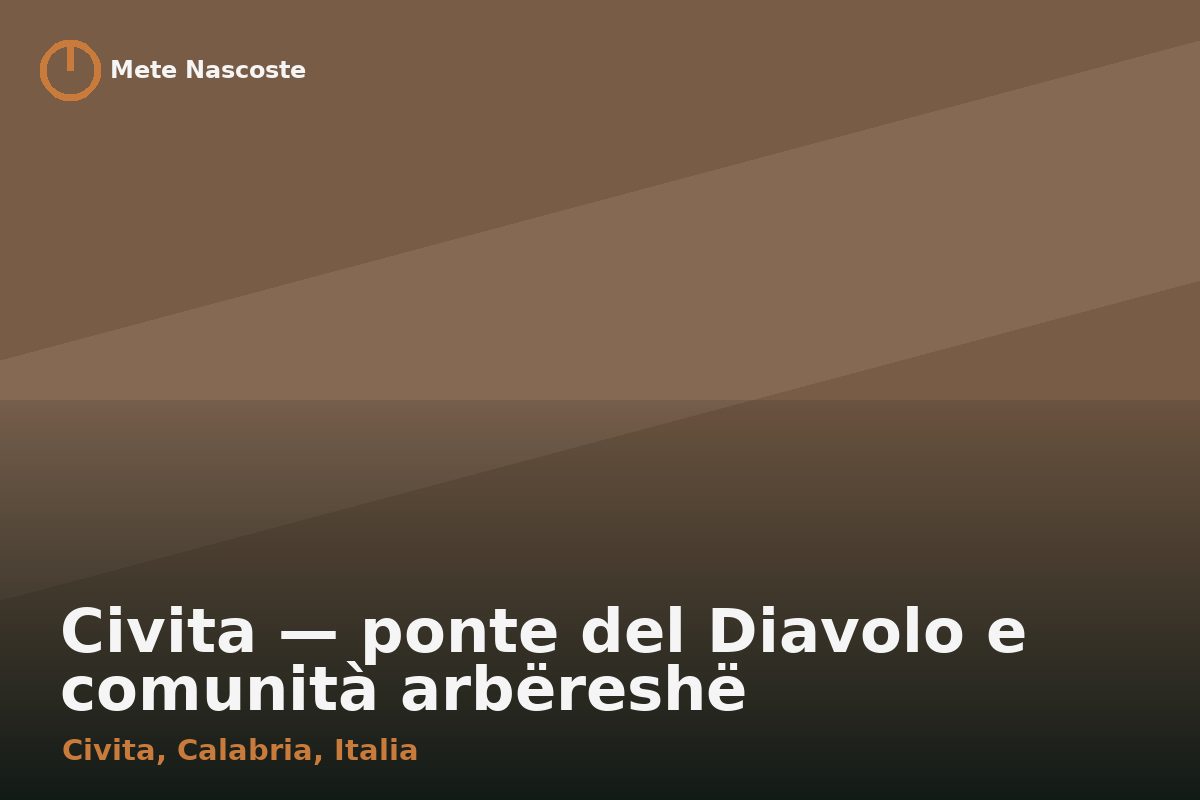 Civita — ponte del Diavolo e comunità arbëreshë
