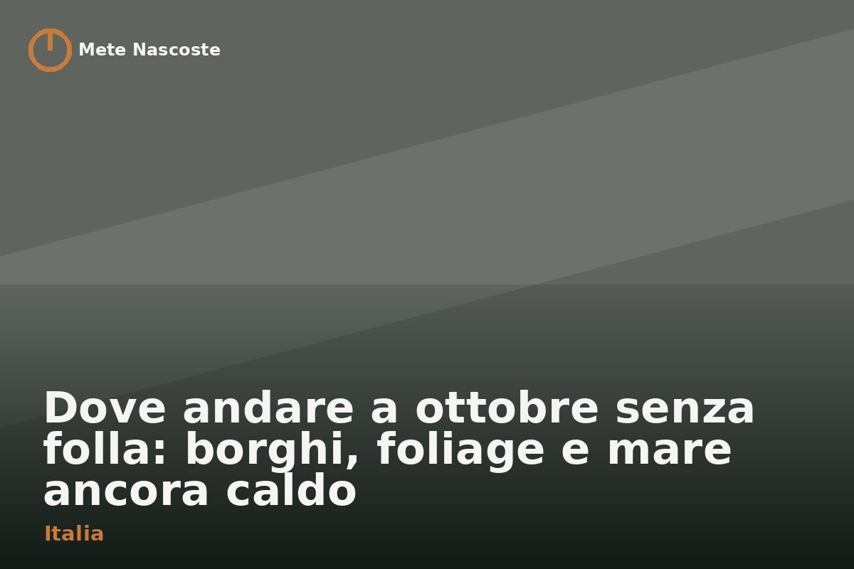 Dove andare a ottobre senza folla: borghi, foliage e mare ancora caldo