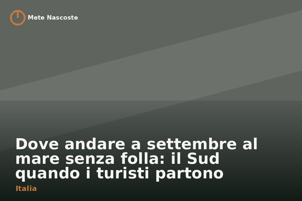 Dove andare a settembre al mare senza folla: il Sud quando i turisti partono