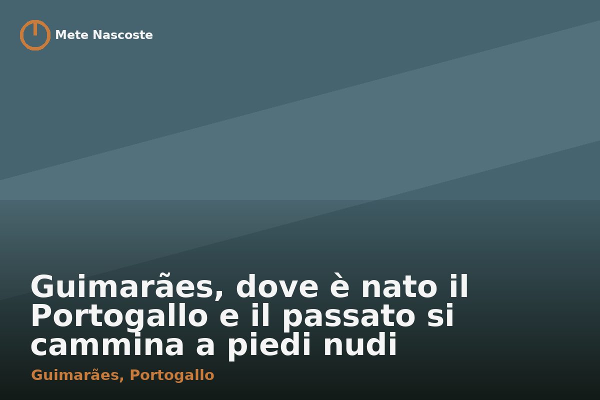 Guimarães, dove è nato il Portogallo e il passato si cammina a piedi nudi