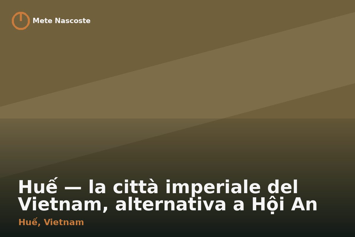 Huế — la città imperiale del Vietnam, alternativa a Hội An