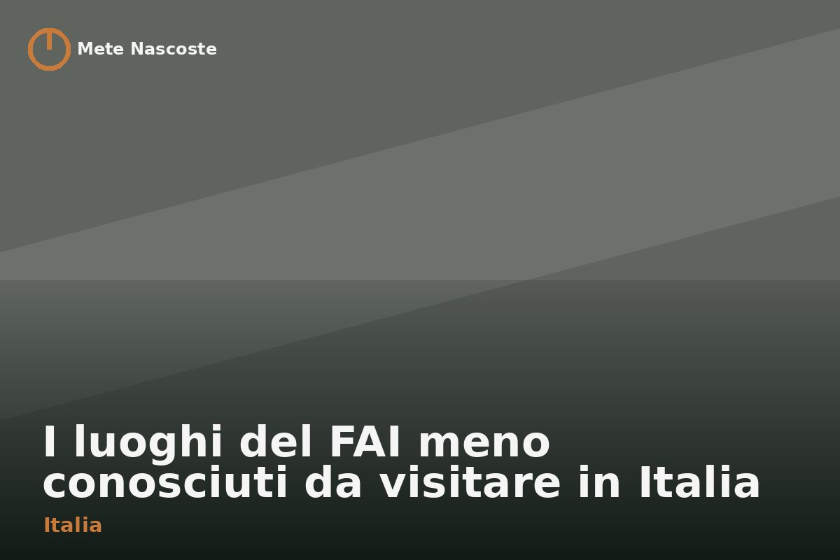 I luoghi del FAI meno conosciuti da visitare in Italia