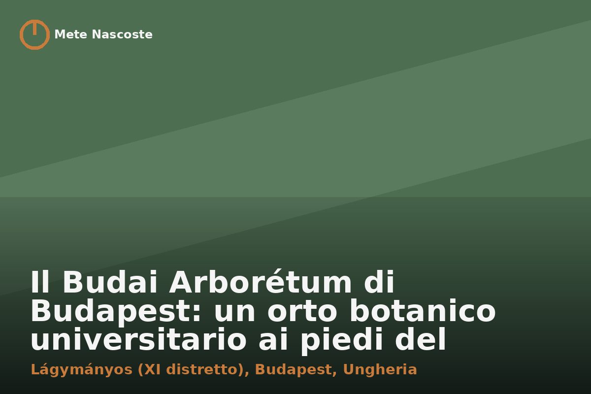 Il Budai Arborétum di Budapest: un orto botanico universitario ai piedi del Gellért