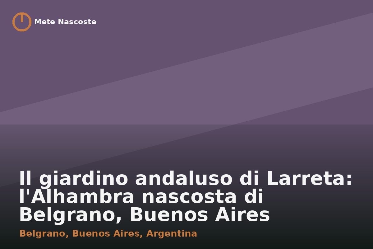 Il giardino andaluso di Larreta: l'Alhambra nascosta di Belgrano, Buenos Aires