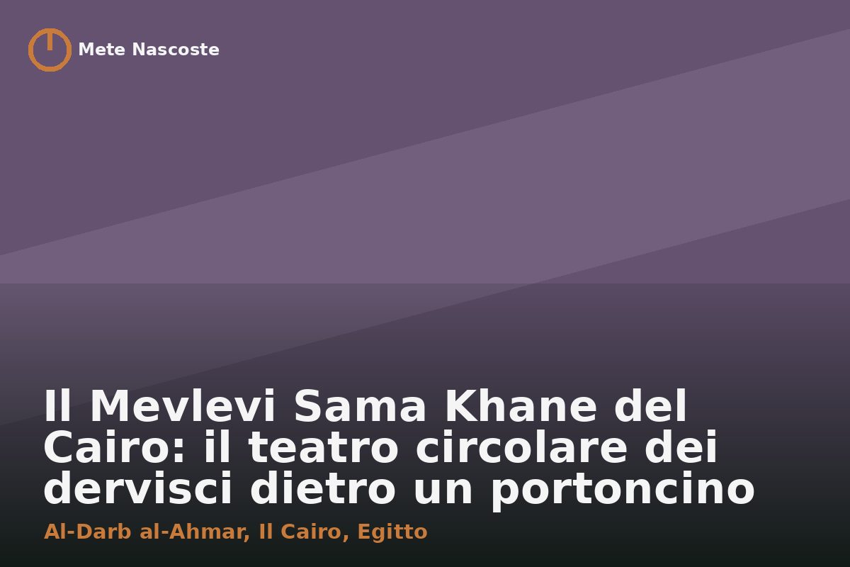 Il Mevlevi Sama Khane del Cairo: il teatro circolare dei dervisci dietro un portoncino di al-Darb al-Ahmar