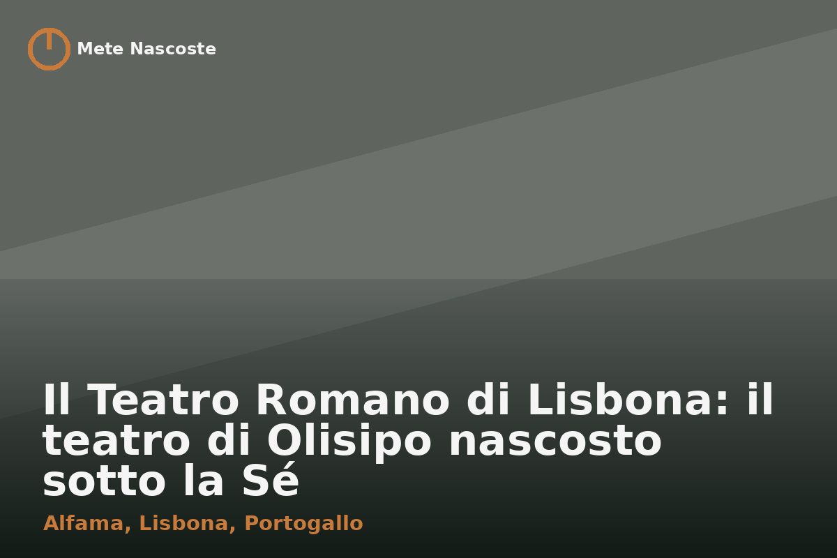 Il Teatro Romano di Lisbona: l'anfiteatro di Olisipo nascosto sotto la Sé