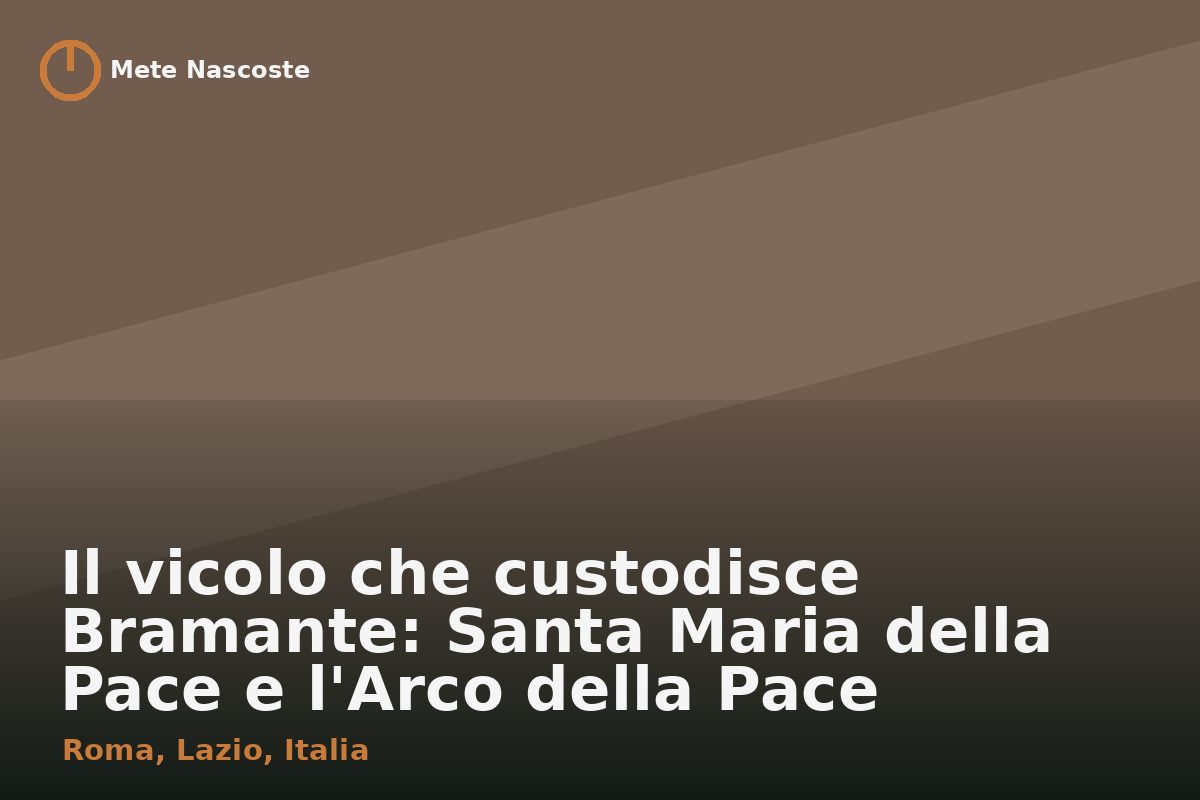 Il vicolo che custodisce Bramante: Santa Maria della Pace e l'Arco della Pace