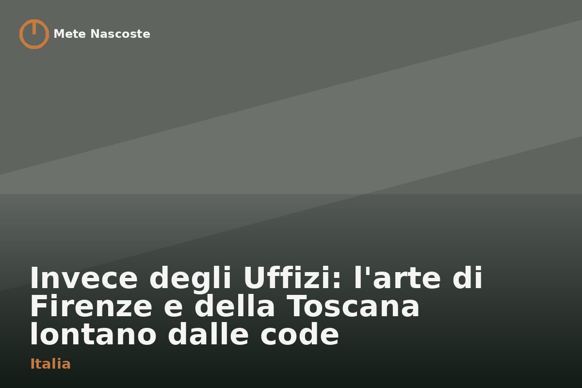Invece degli Uffizi: l'arte di Firenze e della Toscana lontano dalle code