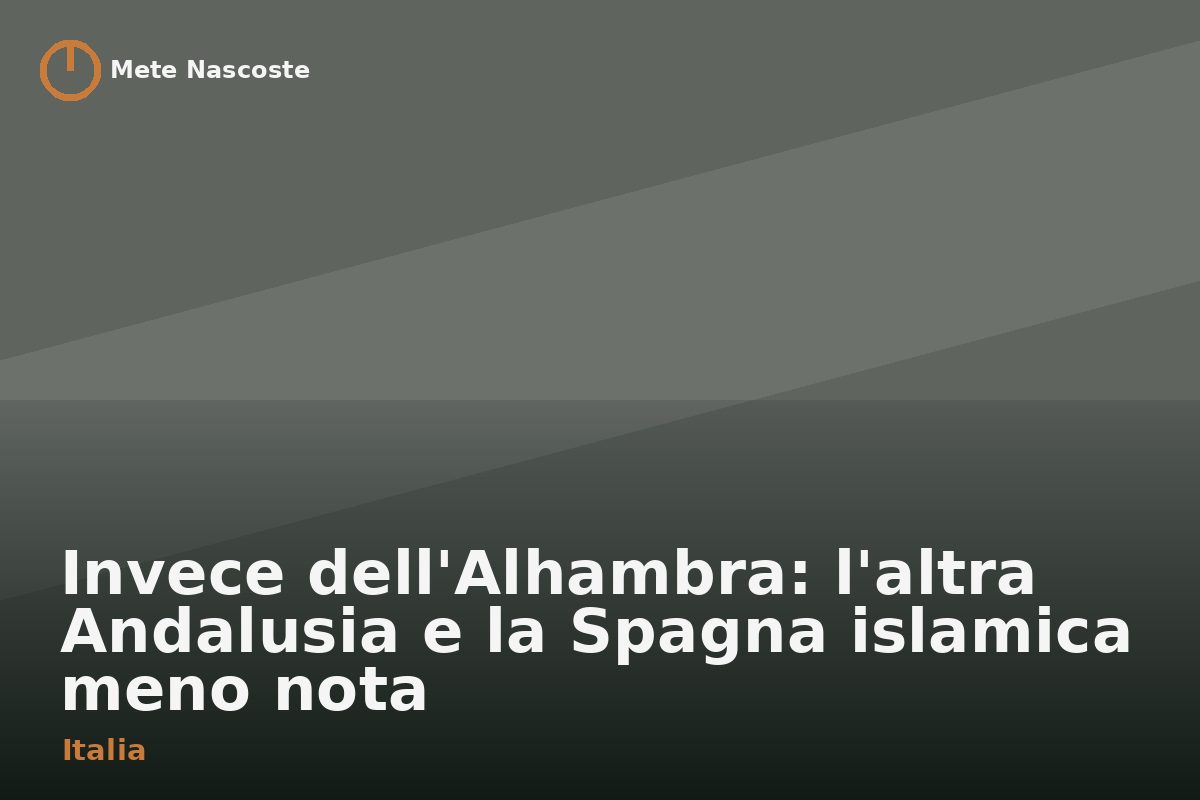 Invece dell'Alhambra: l'altra Andalusia e la Spagna islamica meno nota