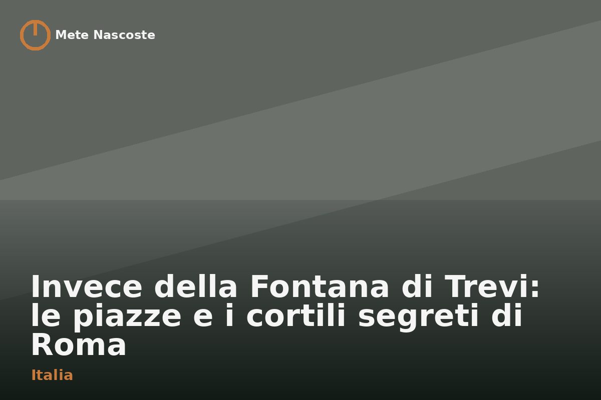 Invece della Fontana di Trevi: le piazze e i cortili segreti di Roma