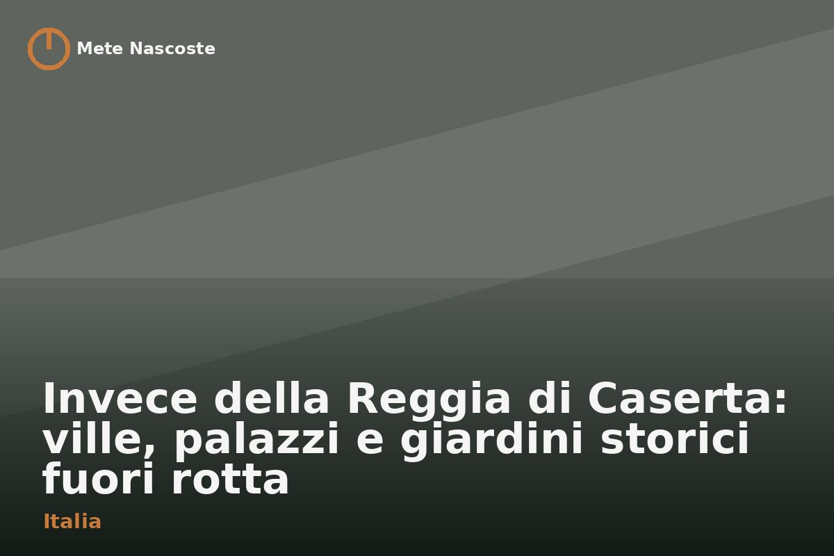 Invece della Reggia di Caserta: ville, palazzi e giardini storici fuori rotta