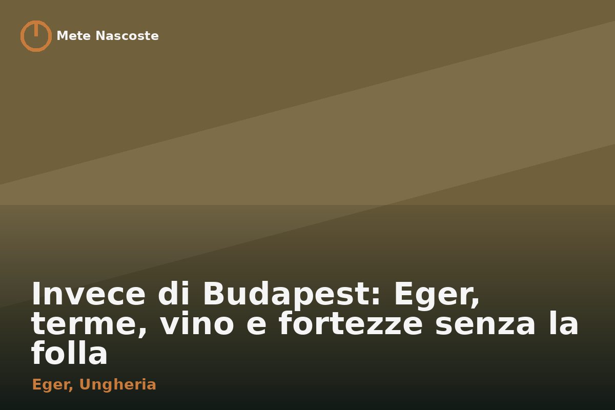 Invece di Budapest: Eger, terme, vino e fortezze senza la folla
