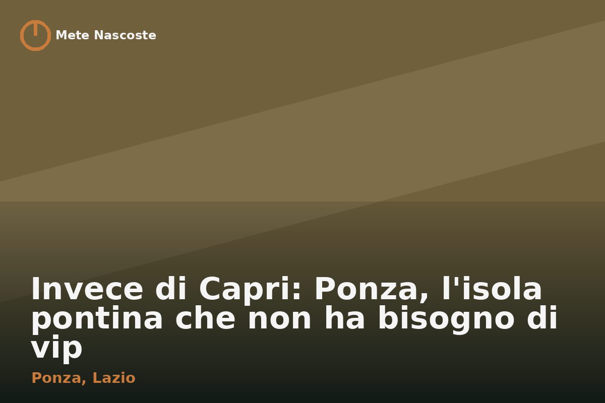 Invece di Capri: Ponza, l'isola pontina che non ha bisogno di vip