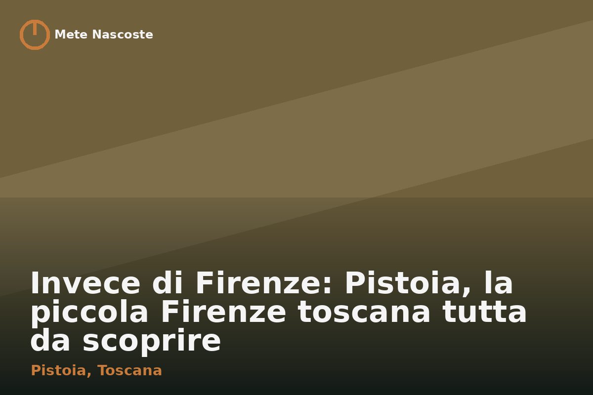 Invece di Firenze: Pistoia, la piccola Firenze toscana tutta da scoprire