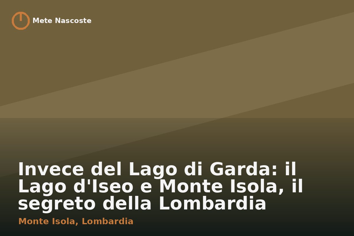 Invece del Lago di Garda: il Lago d'Iseo e Monte Isola, il segreto della Lombardia