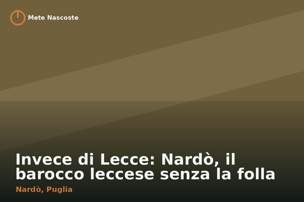 Invece di Lecce: Nardò, il barocco leccese senza la folla
