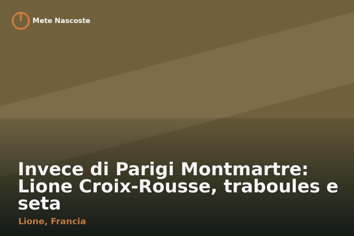 Invece di Parigi Montmartre: Lione Croix-Rousse, traboules e seta
